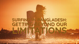 Read more about the article Surfing In Bangladesh: A Film About Getting Beyond Our Limitations