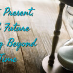 Past, Present, and Future: Living Beyond Second-Cause Time