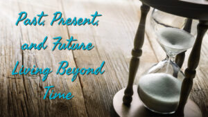 Read more about the article Past, Present, and Future: Living Beyond Second-Cause Time